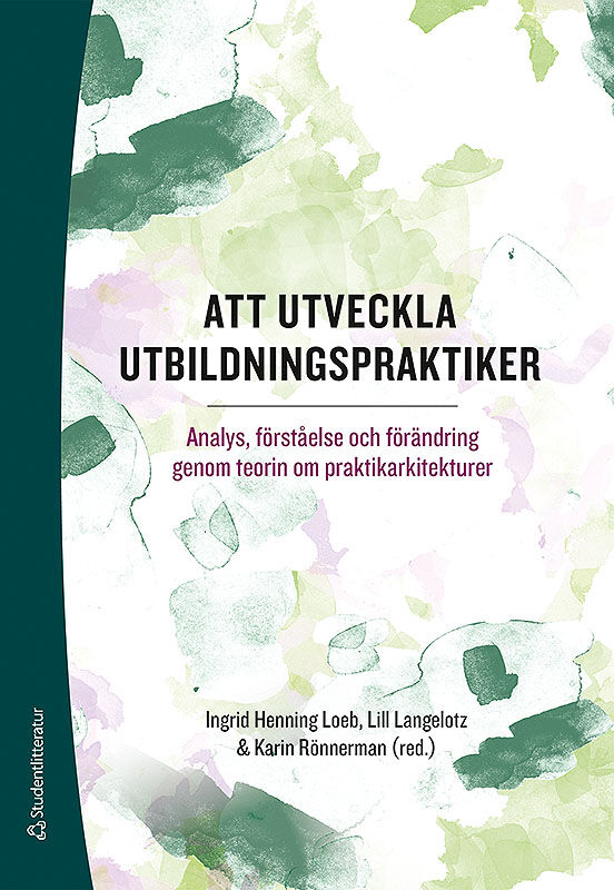 Omslag: Att utveckla utbildningspraktiker - Analys, förståelse och förändring genom teorin om praktikarkitekturer