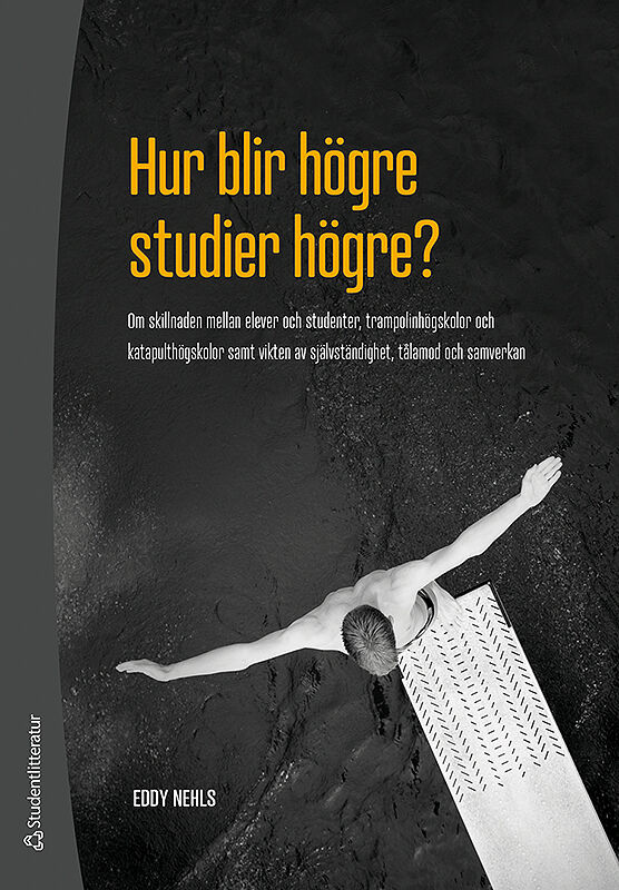 Omslag: Hur blir högre studier högre? : om skillnaden mellan elever och studenter, trampolinhögskolor och katapulthögskolor samt vikten av självständighet, tålamod och samverkan