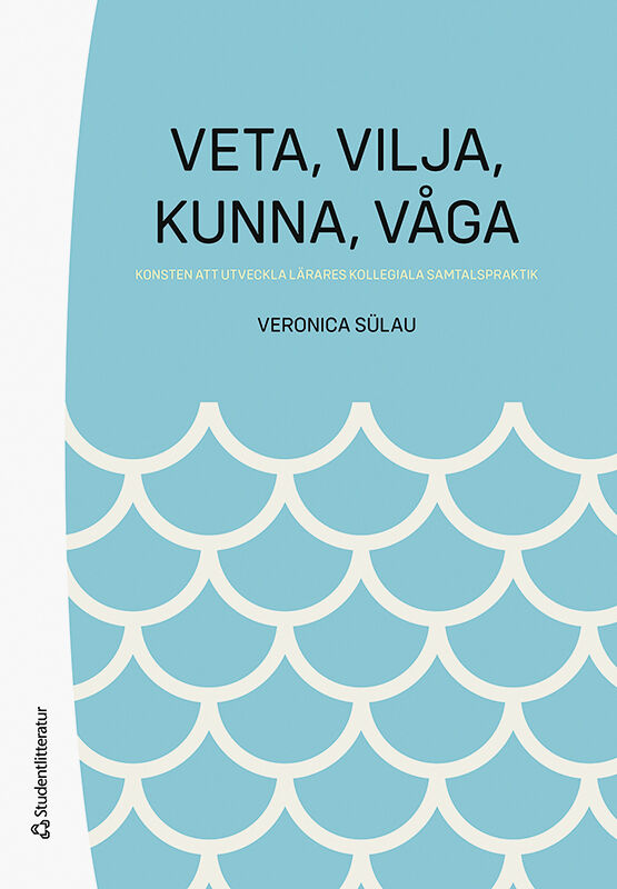 Omslag: Veta,  vilja,  kunna,  våga - Konsten att utveckla lärares kollegiala samtalspraktik