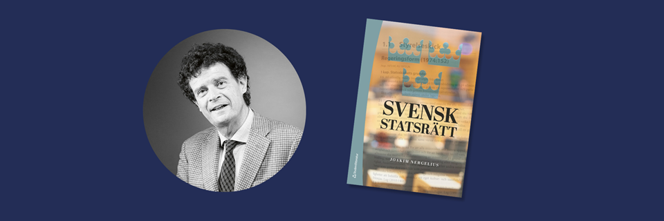 Porträttbild av Joakim Nergelius och mockup av boken Svensk statsrätt